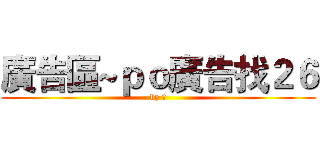廣告區~ｐｏ廣告找２６ (by 輝)