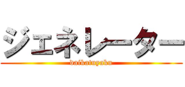 ジェネレーター (daikatuyaku)