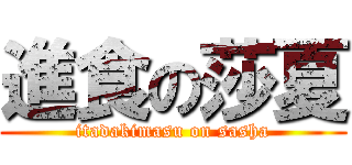 進食の莎夏 (itadakimasu on sasha)