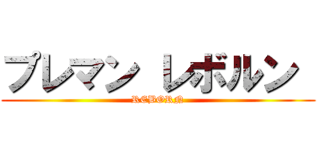 プレマン レボルン  (REBORN)