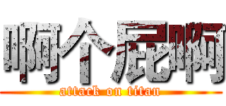 啊个屁啊 (attack on titan)