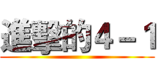 進擊的４－１ ()