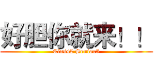 好胆你就来！！ (Class2 Senior3)