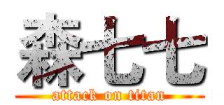森七七 (attack on titan)