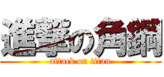 進撃の角鋼 (attack on titan)