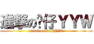進撃の傻仔ＹＹＷ (attack on titanYYW)
