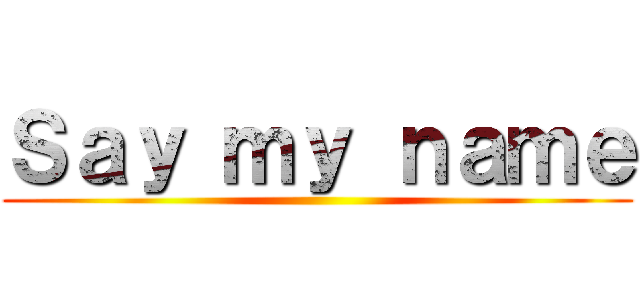 Ｓａｙ ｍｙ ｎａｍｅ ()