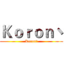Ｋｏｒｏｎ丶 (Koron丶)