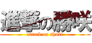 進撃の勝咲 (attack on shoki)