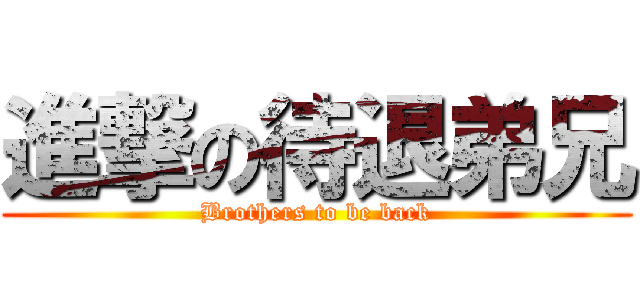 進撃の待退弟兄 (Brothers to be back)