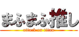 まふまふ推し (attack on titan)