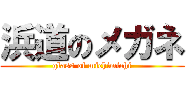 浜道のメガネ (glass of michimichi)