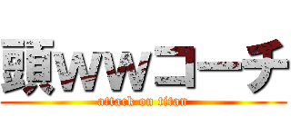 頭ｗｗコーチ (attack on titan)