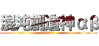 混沌創造神αβ (詩人＆みゅさん)