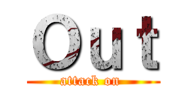 Ｏｕｔ (attack on )