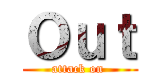 Ｏｕｔ (attack on )