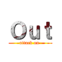 Ｏｕｔ (attack on )