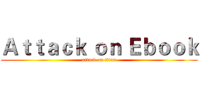 Ａｔｔａｃｋ ｏｎ Ｅｂｏｏｋ (attack on titan)