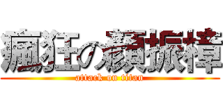 瘋狂の顏振樟 (attack on titan)