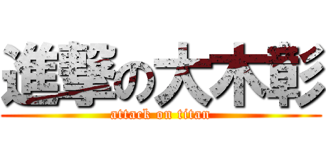 進撃の大木彰 (attack on titan)