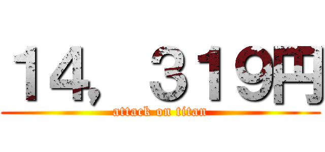 １４，３１９円 (attack on titan)