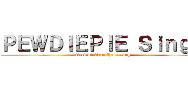 ＰＥＷＤＩＥＰＩＥ Ｓｉｎｇｓ (attack on titan theme song)