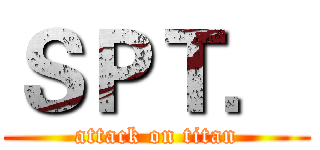 ＳＰＴ． (attack on titan)
