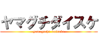 ヤマグチダイスケ (yamaguchi  daisuke)