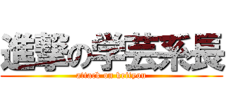 進撃の学芸系長 (attack on keityou)