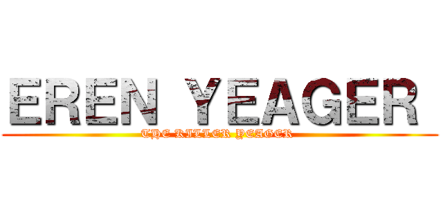 ＥＲＥＮ ＹＥＡＧＥＲ  (THE KILLER YEAGER )