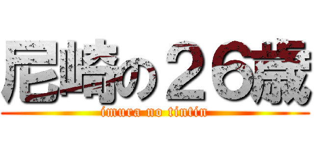 尼崎の２６歳 (imura no tintin)