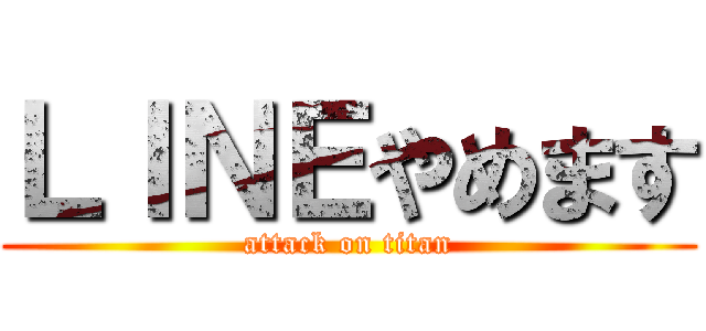 ＬＩＮＥやめます (attack on titan)