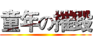童年の摧毀 ()