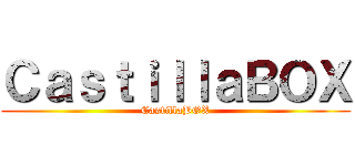 ＣａｓｔｉｌｌａＢＯＸ (CastillaBOX)