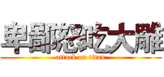 卑鄙怒吃大雕 (attack on titan)