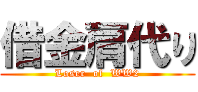 借金肩代り (Loser  of  WW2)