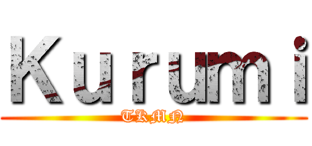 Ｋｕｒｕｍｉ (TKMN)
