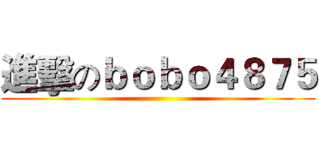 進擊のｂｏｂｏ４８７５ ()