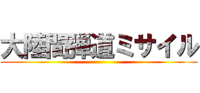 大陸間弾道ミサイル ()