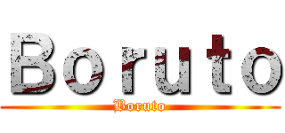 Ｂｏｒｕｔｏ (Boruto)