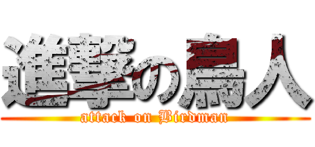 進撃の鳥人 (attack on Birdman)