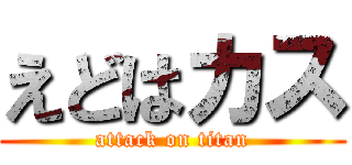 えどはカス (attack on titan)