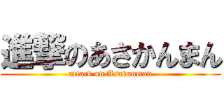 進撃のあさかんまん (attack on Asakanman)