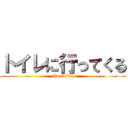 トイレに行ってくる (Go toilet)