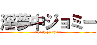 淫夢中ジョミー (attack on titan)