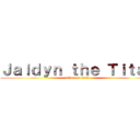 Ｊａｉｄｙｎ ｔｈｅ Ｔｉｔａｎ (attack on titan)