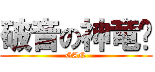 破音の神竜﻿ (GAN)