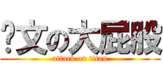 姵文の大屁股 (attack on titan)