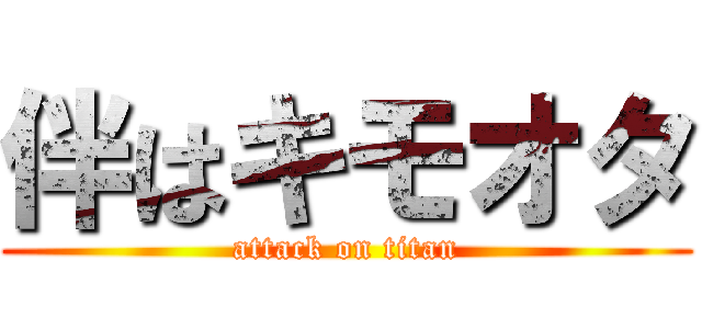 伴はキモオタ (attack on titan)