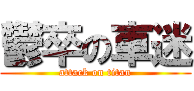 鬱卒の車迷 (attack on titan)